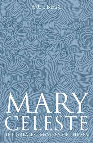 Mary Celeste: The Greatest Mystery of the Sea de Paul Begg