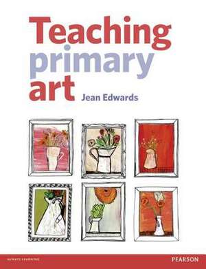 Teaching Primary Art. Jean Edwards de Jean Edwards