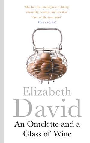 An Omelette And a Glass of Wine de Elizabeth David