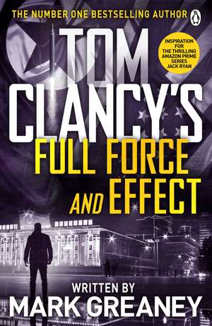 Tom Clancy's Full Force and Effect: INSPIRATION FOR THE THRILLING AMAZON PRIME SERIES JACK RYAN de Mark Greaney