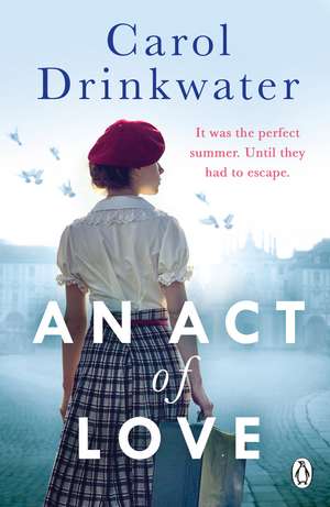 An Act of Love: A sweeping and evocative love story about bravery and courage in our darkest hours de Carol Drinkwater