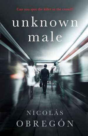 Unknown Male: 'Doesn’t get any darker or more twisted than this’ Sunday Times Crime Club de Nicolás Obregón