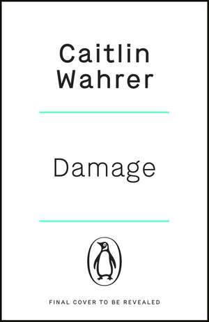 Damage: An unputdownable and emotionally gripping debut with a twist you won’t see coming de Caitlin Wahrer