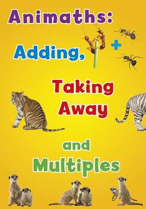 Animaths: Adding, Taking Away, and Multiples de Tracey Steffora
