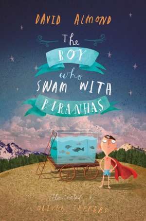 The Boy Who Swam with Piranhas de David Almond