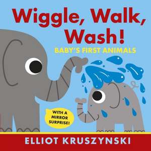 Wiggle, Walk, Wash! Baby's First Animals de Elliot Kruszynski