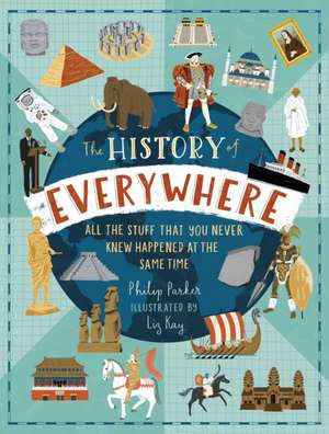 The History of Everywhere: All the Stuff That You Never Knew Happened at the Same Time de Philip Parker