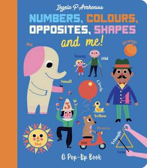 Numbers, Colours, Opposites, Shapes and Me! de Ingela P. Arrhenius