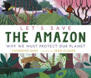 Let's Save the Amazon: Why we must protect our planet de Catherine Barr