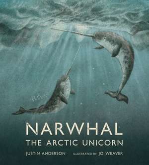 Narwhal: The Arctic Unicorn de Justin Anderson