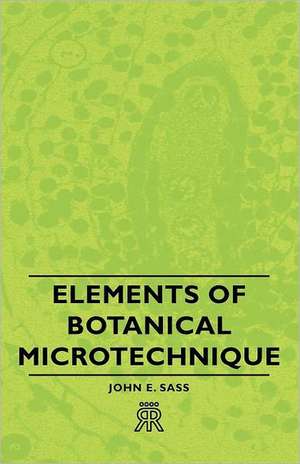 Elements of Botanical Microtechnique de John E. Sass