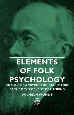 Elements of Folk Psychology - Outline of a Psychological History of the Development of Mankind de Wilhelm Wundt