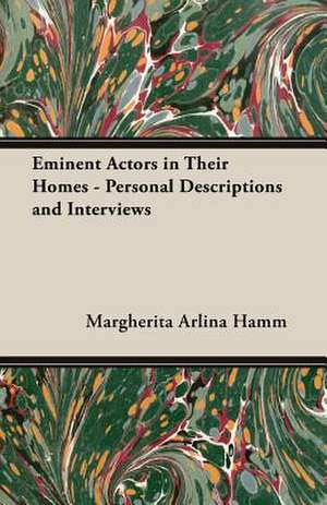 Eminent Actors in Their Homes - Personal Descriptions and Interviews de Margherita Arlina Hamm