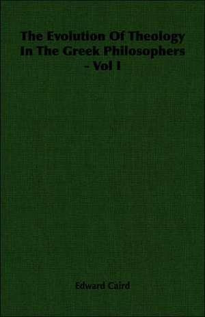 The Evolution of Theology in the Greek Philosophers - Vol I de Edward Caird