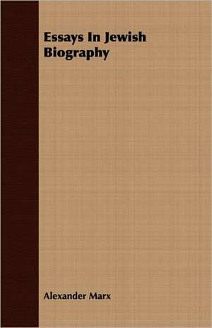 Essays in Jewish Biography: Scientific, Political and Speculative - (1883) de Alexander Marx