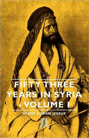 Fifty Three Years in Syria - Volume I de Henry Harris Jessup