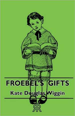 Froebel's Gifts de Kate Douglas Wiggin