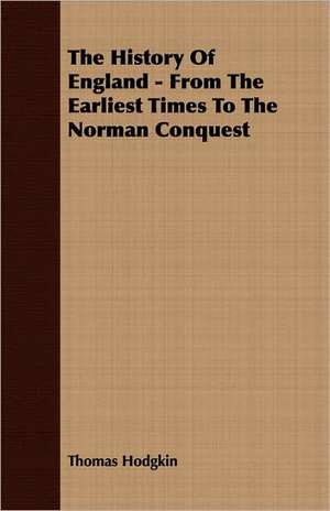 The History of England - From the Earliest Times to the Norman Conquest: Double History of a Nation de Thomas Hodgkin