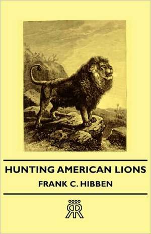 Hunting American Lions de Frank C. Hibben