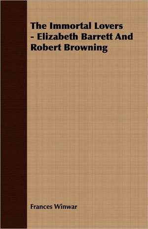 The Immortal Lovers - Elizabeth Barrett and Robert Browning: Theory and Applications de Frances Winwar