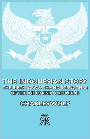 The Indonesian Story - The Birth, Growth and Structure of the Indonesian Republic: And Other Poems de Charles Wolf