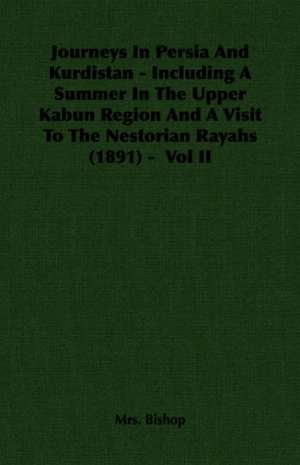 Journeys in Persia and Kurdistan - Including a Summer in the Upper Kabun Region and a Visit to the Nestorian Rayahs (1891) - Vol II: 1848-1888 - Vol II de Mrs. Bishop