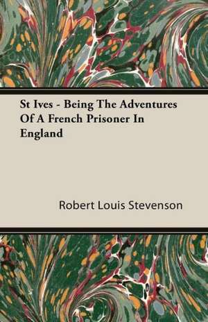 St Ives - Being the Adventures of a French Prisoner in England de Robert Louis Stevenson