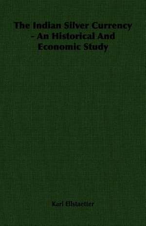 The Indian Silver Currency - An Historical and Economic Study: A Trilogy of God and Man - Minos, King of Crete - Ariadne in Naxos - The Death of Hippolytus de Karl Ellstaetter