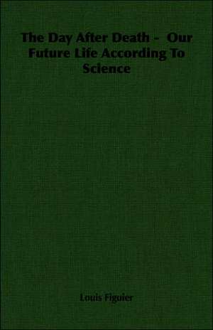 The Day After Death - Our Future Life According to Science: A Trilogy of God and Man - Minos, King of Crete - Ariadne in Naxos - The Death of Hippolytus de Louis Figuier