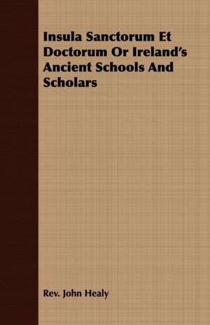 Insula Sanctorum Et Doctorum or Ireland's Ancient Schools and Scholars: A Trilogy of God and Man - Minos, King of Crete - Ariadne in Naxos - The Death of Hippolytus de Rev. John Healy