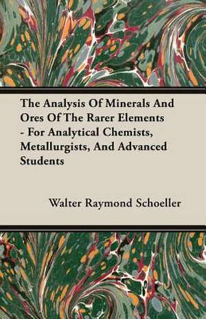 The Analysis of Minerals and Ores of the Rarer Elements - For Analytical Chemists, Metallurgists, and Advanced Students: A Trilogy of God and Man - Minos, King of Crete - Ariadne in Naxos - The Death of Hippolytus de Walter Raymond Schoeller