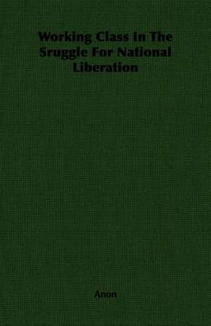 Working Class in the Sruggle for National Liberation: Being a Series of Private Letters, Etc. Addressed to an Anglican Clergyman de Anon