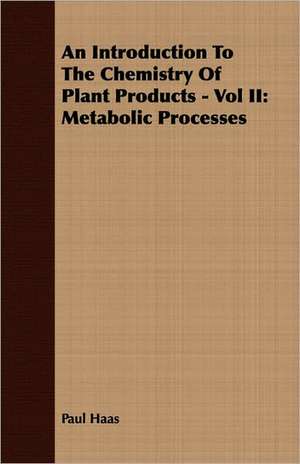 An Introduction to the Chemistry of Plant Products - Vol II: Metabolic Processes de Paul Haas