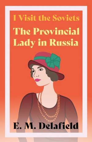 I Visit the Soviets - The Provincial Lady Looks at Russia de E. M. Delafield