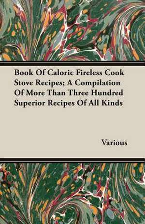 Book of Caloric Fireless Cook Stove Recipes; A Compilation of More Than Three Hundred Superior Recipes of All Kinds: The Life and Adventures of a Missionary Hero de various