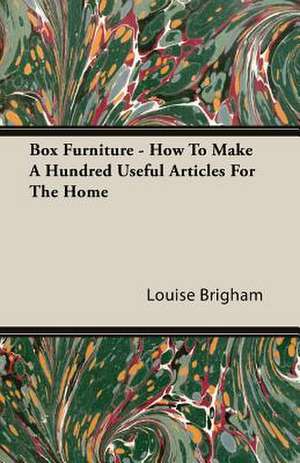 Box Furniture - How to Make a Hundred Useful Articles for the Home: The Life and Adventures of a Missionary Hero de Louise Brigham