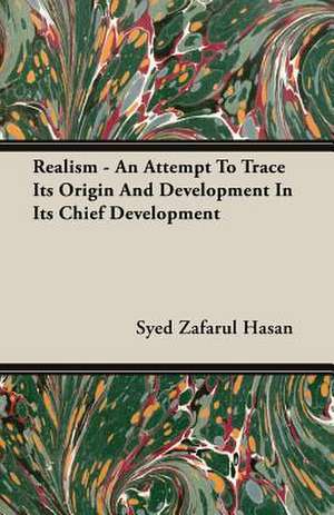 Realism - An Attempt to Trace Its Origin and Development in Its Chief Development: Review of the Life, Character and Policy - 1857 de Syed Zafarul Hasan