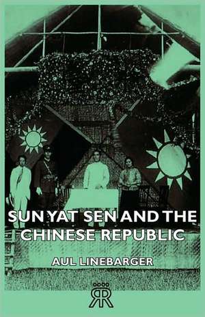 Sun Yat Sen and the Chinese Republic de Aul Linebarger