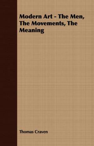 Modern Art - The Men, the Movements, the Meaning: A Study in Cultural Orientation de Thomas Craven