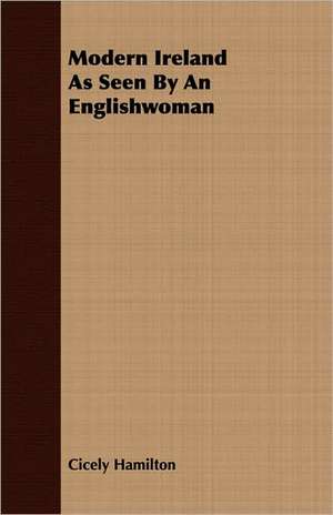 Modern Ireland as Seen by an Englishwoman: A Study in Cultural Orientation de Cicely Hamilton