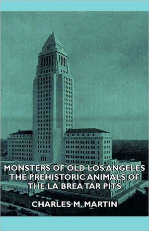 Monsters of Old Los Angeles - The Prehistoric Animals of the La Brea Tar Pits de Charles M. Martin