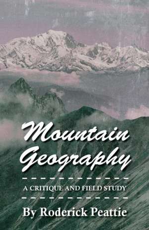 Mountain Geography - A Critique and Field Study de Roderick Peattie