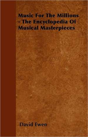 Music for the Millions - The Encyclopedia of Musical Masterpieces de David Ewen