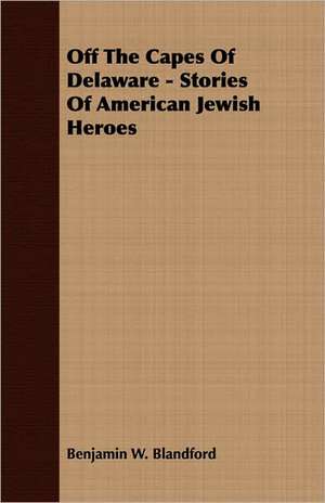 Off the Capes of Delaware - Stories of American Jewish Heroes: The Ghost Dance, the Prairie Sioux - A Miscellany de Benjamin W. Blandford