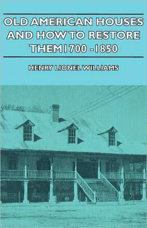 Old American Houses and How to Restore Them - 1700-1850 de Henry Lionel Williams