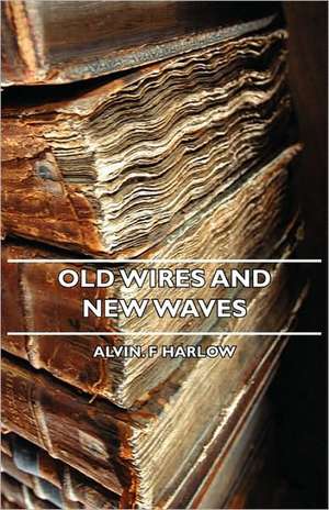 Old Wires and New Waves de Alvin F. Harlow