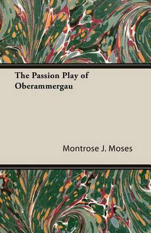 The Passion Play of Oberammergau de Montrose J. Moses