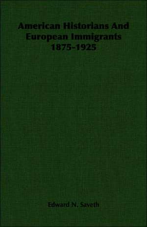 American Historians and European Immigrants 1875-1925: Its Origin and Development de Edward N. Saveth