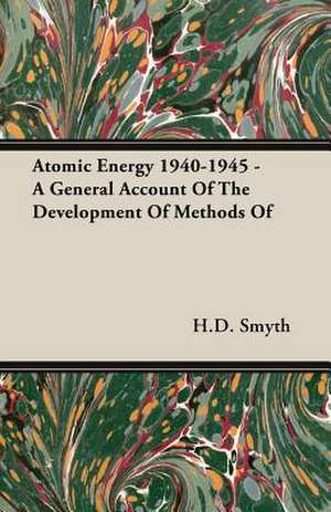 Atomic Energy 1940-1945 - A General Account of the Development of Methods of: President's Politics from Grant to Coolidge de H. D. Smyth