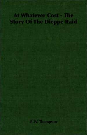 At Whatever Cost - The Story of the Dieppe Raid: President's Politics from Grant to Coolidge de R. W. Thompson